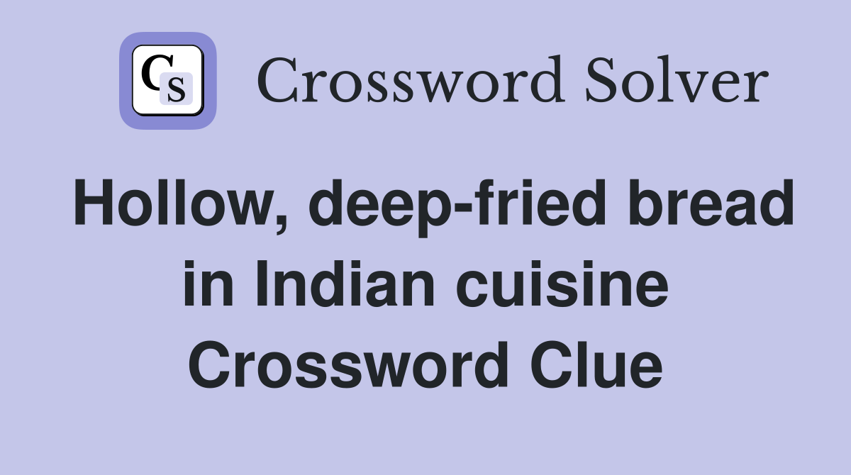 Hollow, deep-fried bread in Indian cuisine Crossword Clue
