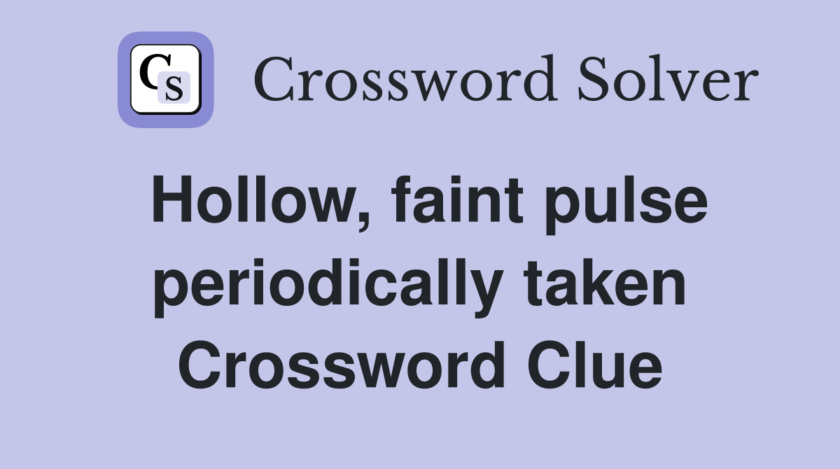 Hollow, faint pulse periodically taken Crossword Clue