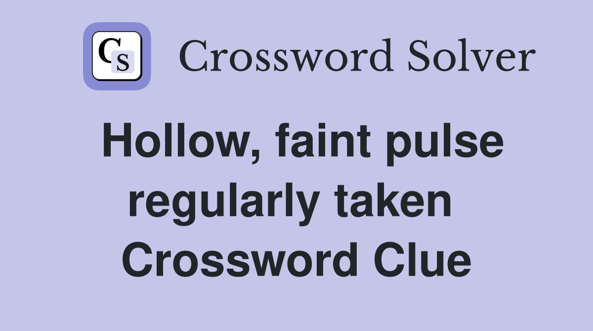 Hollow, faint pulse regularly taken  Crossword Clue