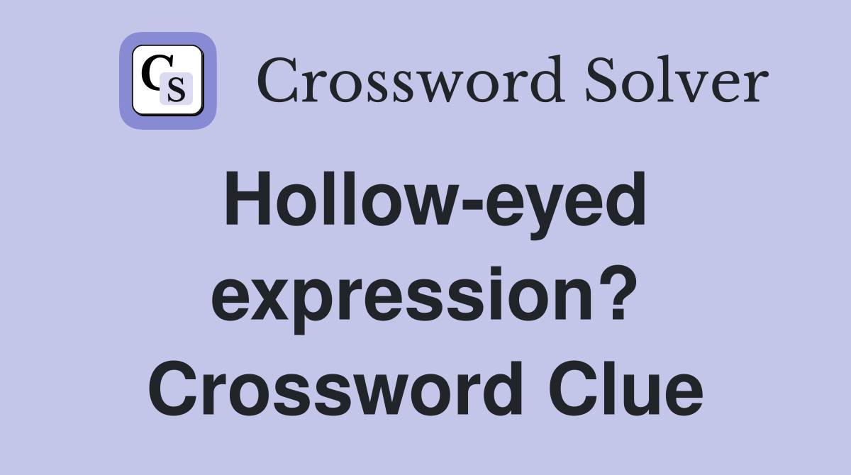 Hollow-eyed expression? Crossword Clue