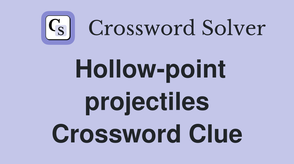 Hollow-point projectiles Crossword Clue