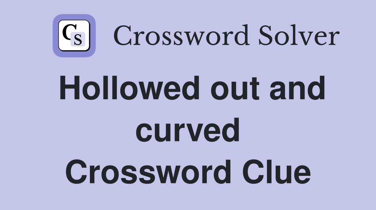 Hollowed out and curved Crossword Clue