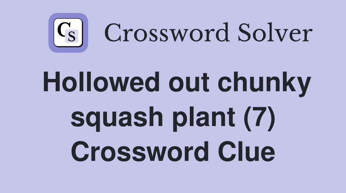 Hollowed out chunky squash plant (7) Crossword Clue
