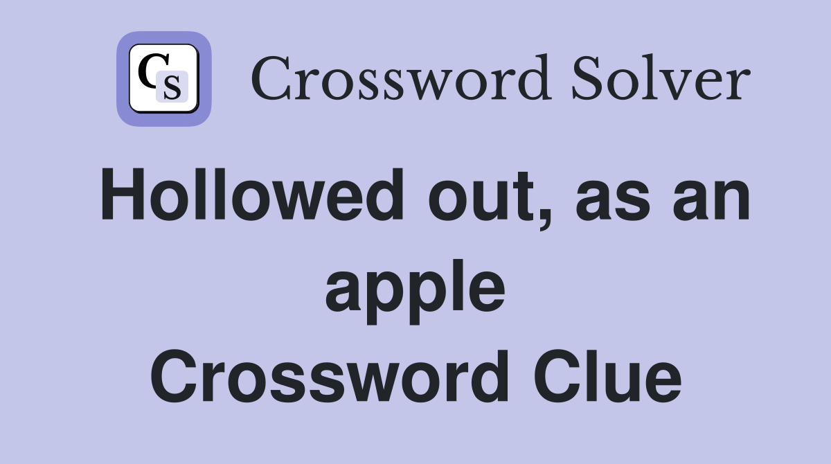 Hollowed out, as an apple Crossword Clue