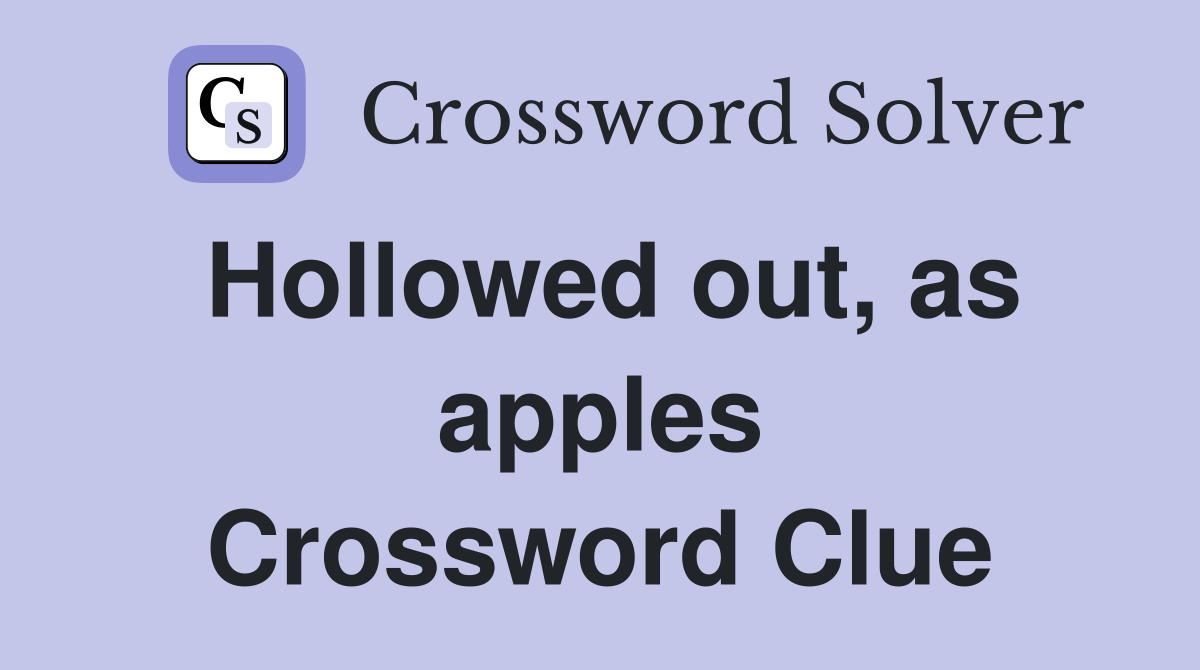 Hollowed out, as apples Crossword Clue