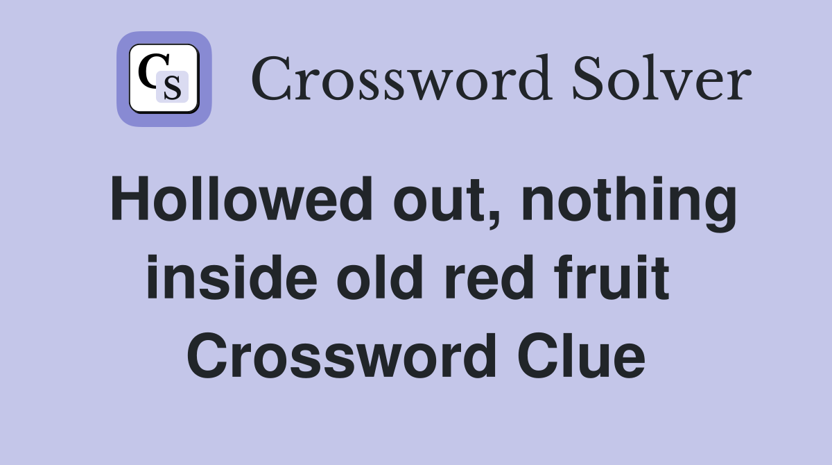 Hollowed out, nothing inside old red fruit  Crossword Clue