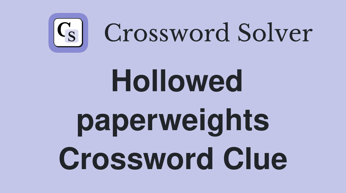 Hollowed paperweights Crossword Clue