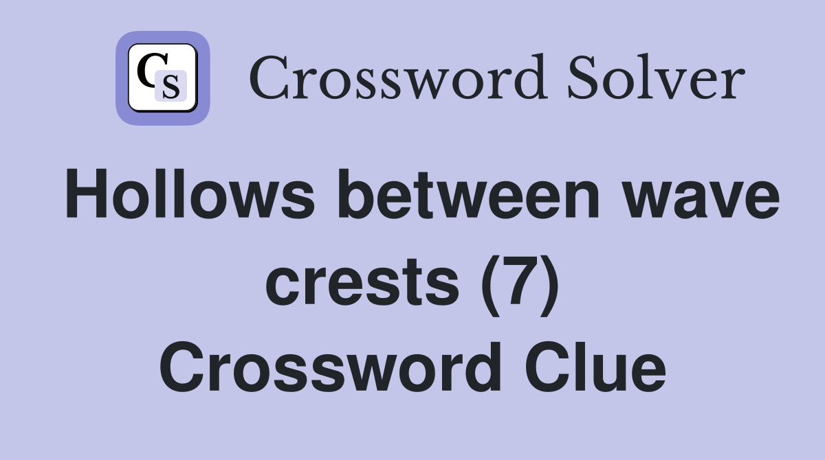Hollows between wave crests (7) Crossword Clue
