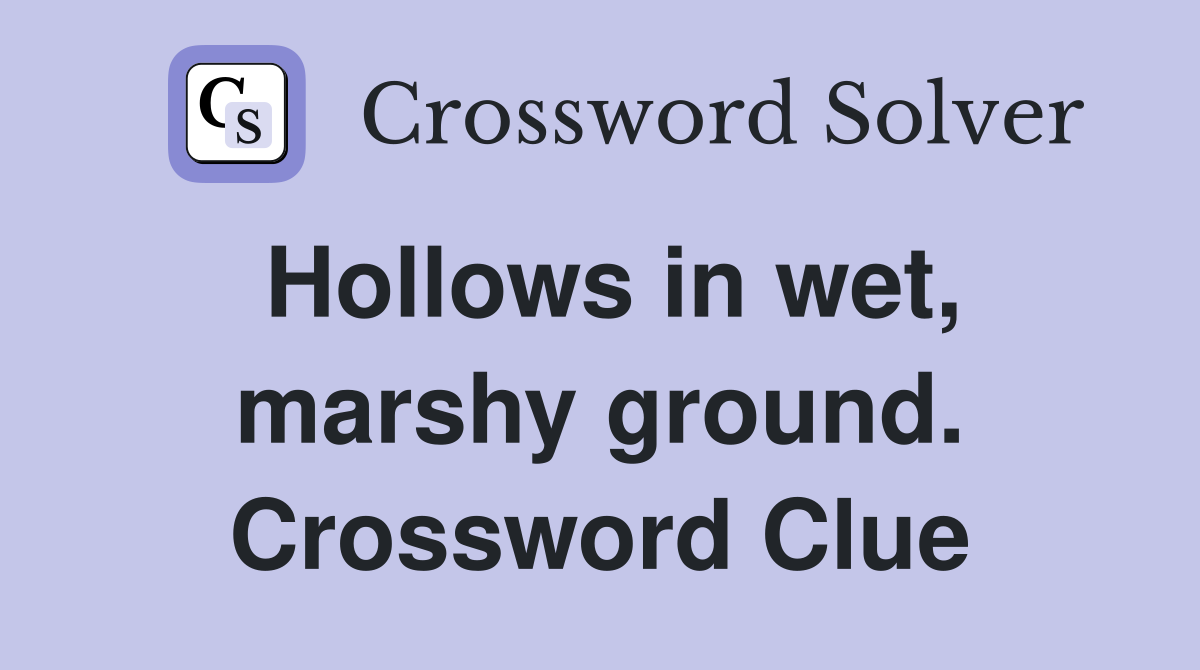 Hollows in wet, marshy ground. Crossword Clue