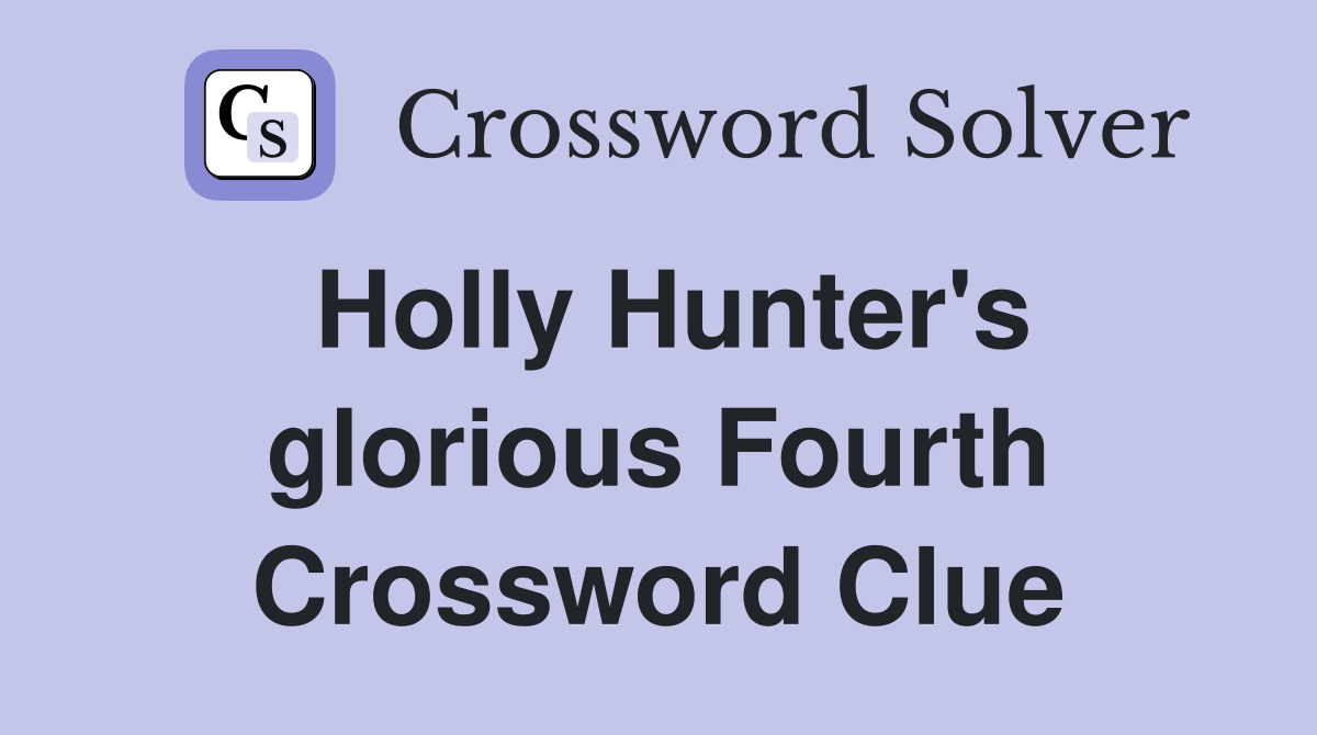 Holly Hunter's glorious Fourth Crossword Clue