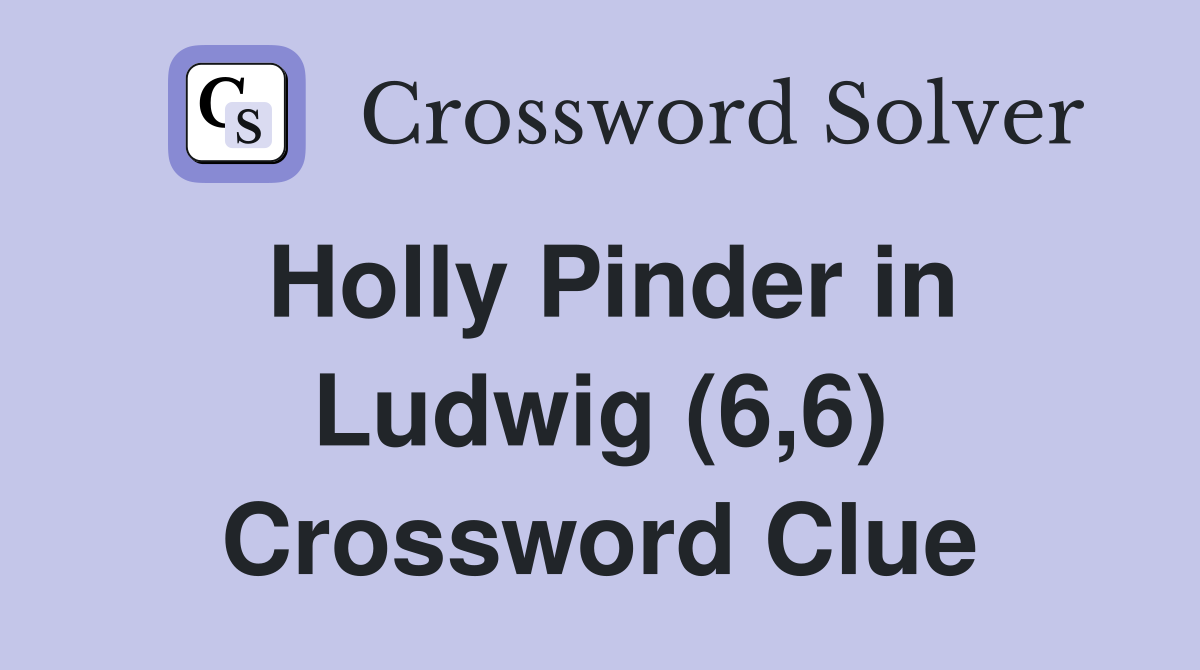 Holly Pinder in Ludwig (6,6) Crossword Clue