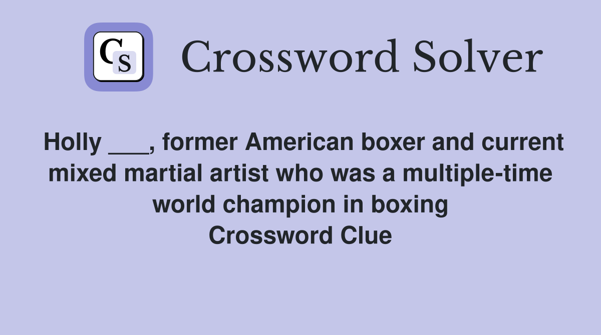 Holly ___, former American boxer and current mixed martial artist who was a multiple-time world champion in boxing Crossword Clue