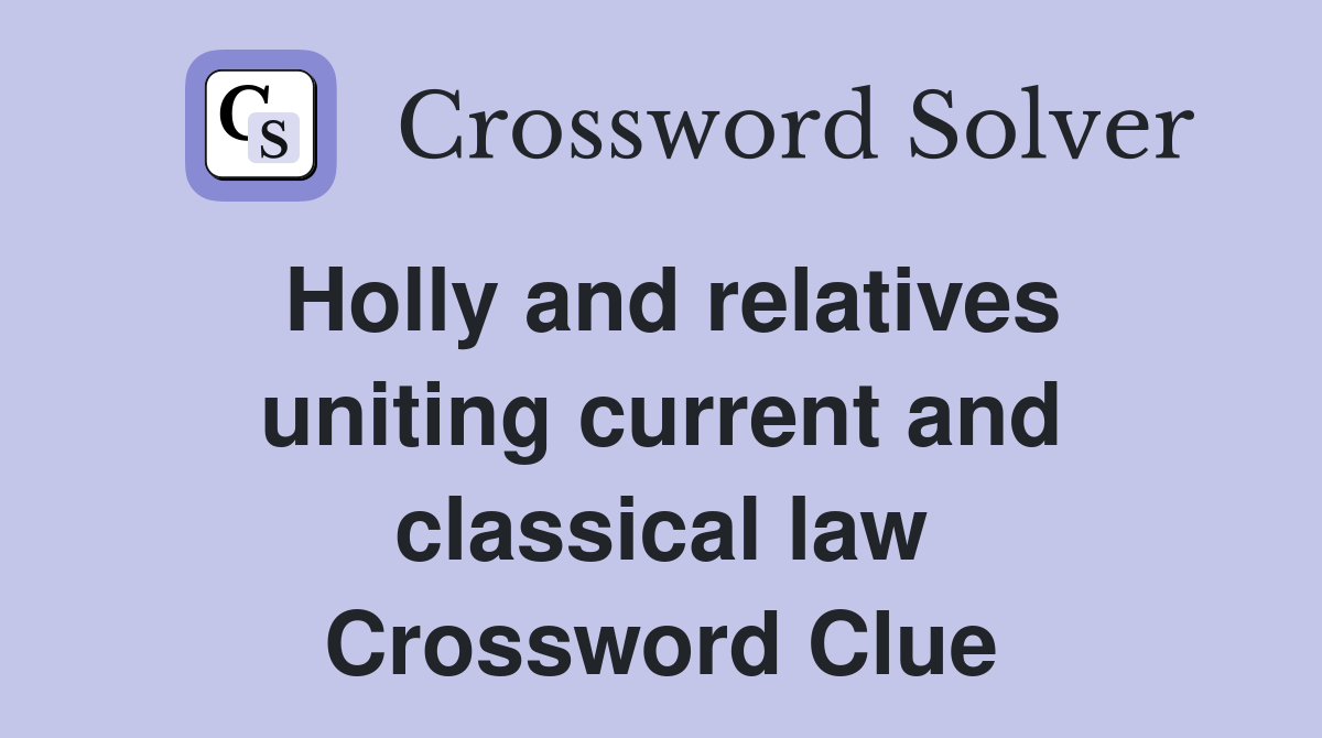 Holly and relatives uniting current and classical law Crossword Clue