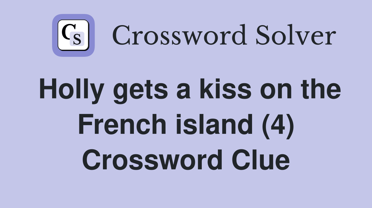 Holly gets a kiss on the French island (4) Crossword Clue