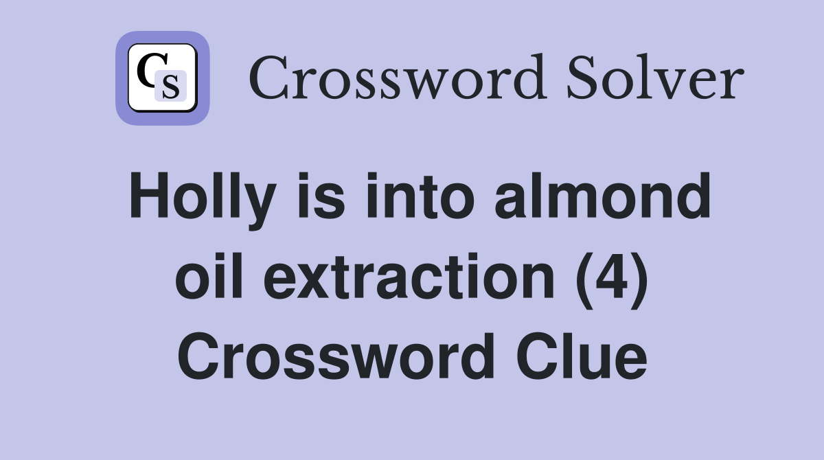 Holly is into almond oil extraction (4) Crossword Clue