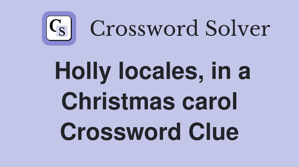 Holly locales, in a Christmas carol Crossword Clue