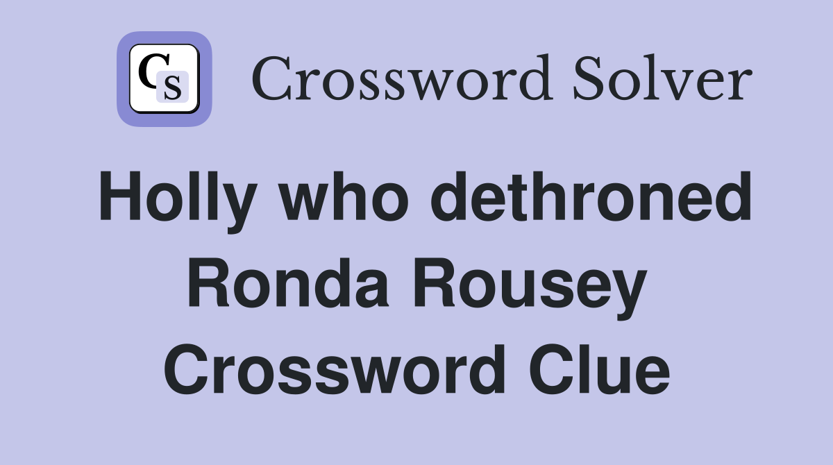 Holly who dethroned Ronda Rousey Crossword Clue