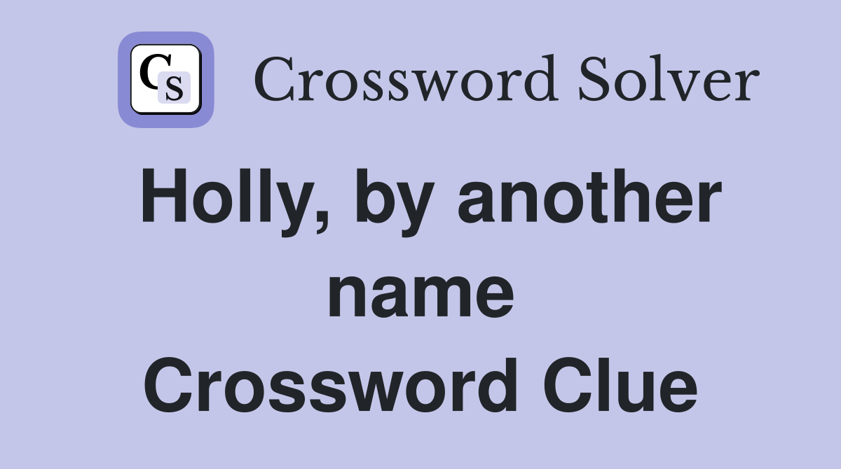 Holly, by another name Crossword Clue