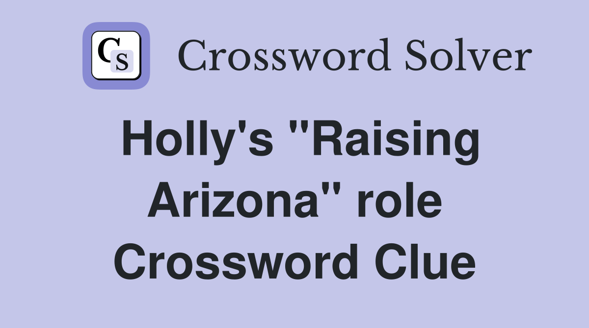 Holly's "Raising Arizona" role Crossword Clue