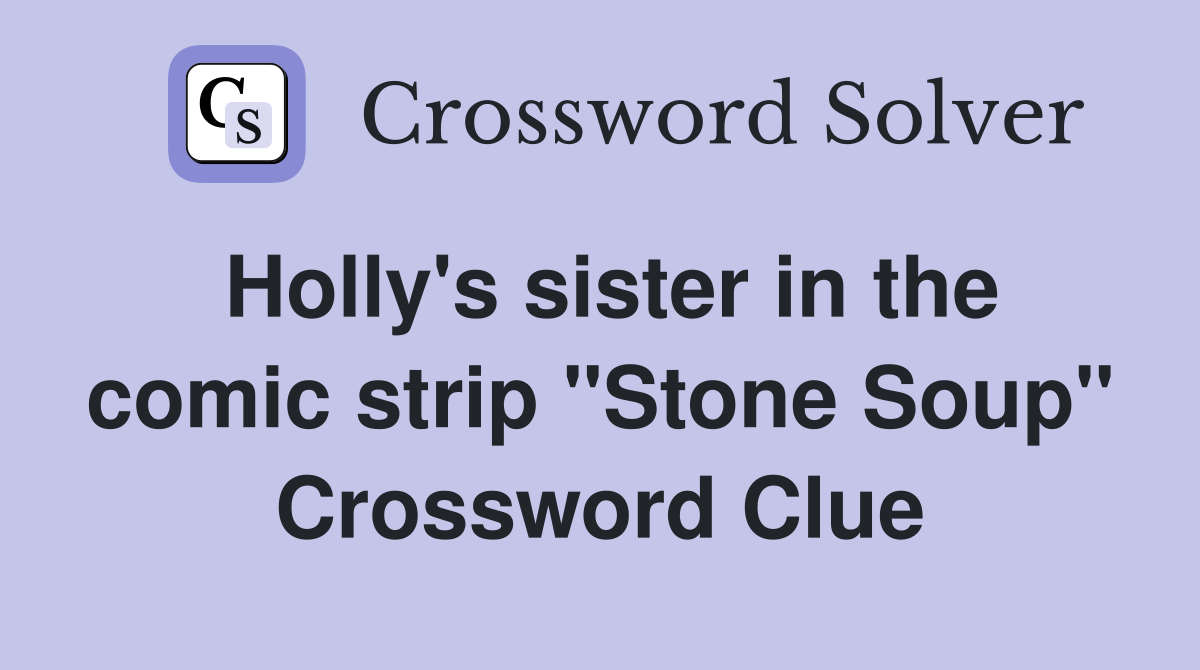 Holly's sister in the comic strip "Stone Soup" Crossword Clue