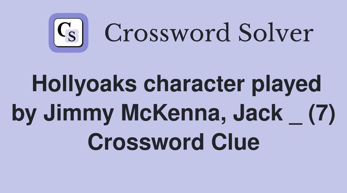 Hollyoaks character played by Jimmy McKenna, Jack _ (7) Crossword Clue