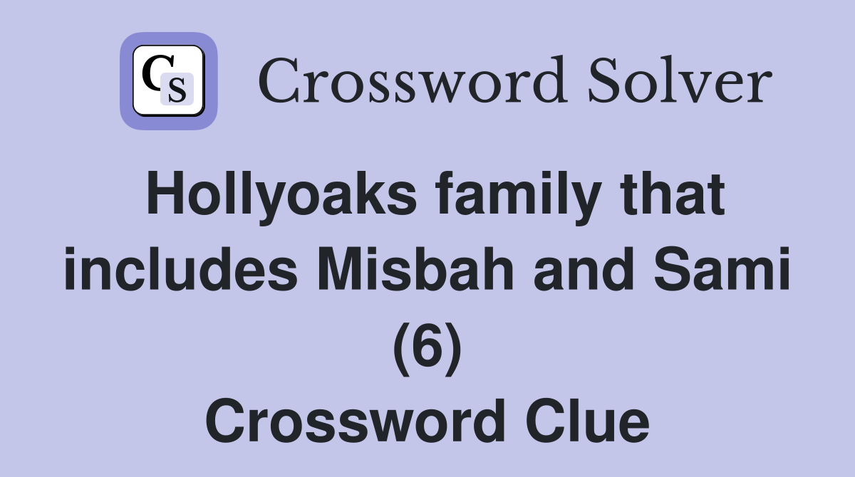 Hollyoaks family that includes Misbah and Sami (6) Crossword Clue
