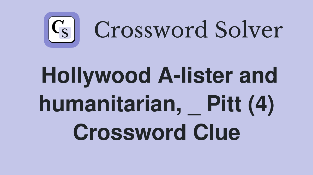 Hollywood A-lister and humanitarian, _ Pitt (4) Crossword Clue
