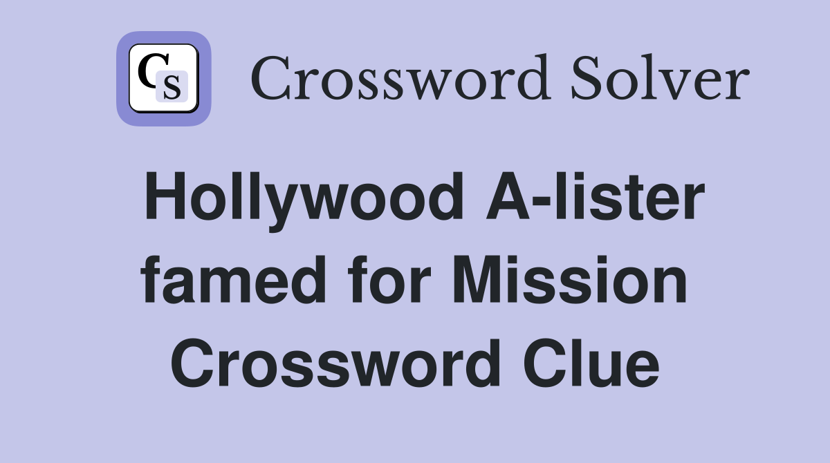 Hollywood A-lister famed for Mission Crossword Clue