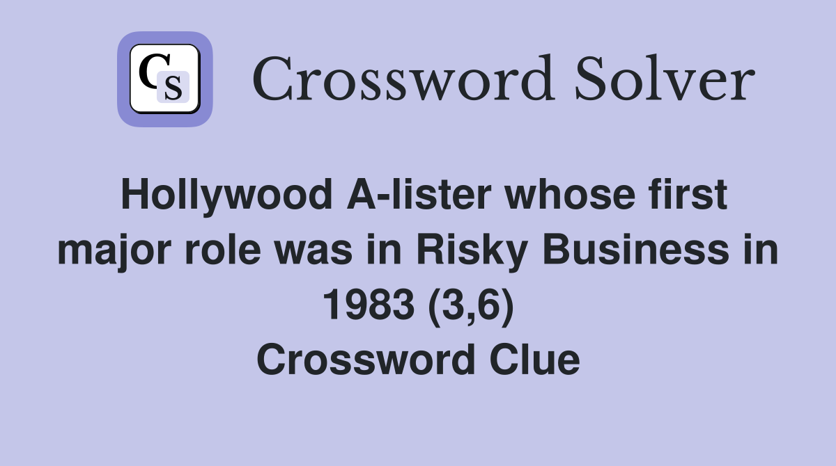 Hollywood A-lister whose first major role was in Risky Business in 1983 (3,6) Crossword Clue