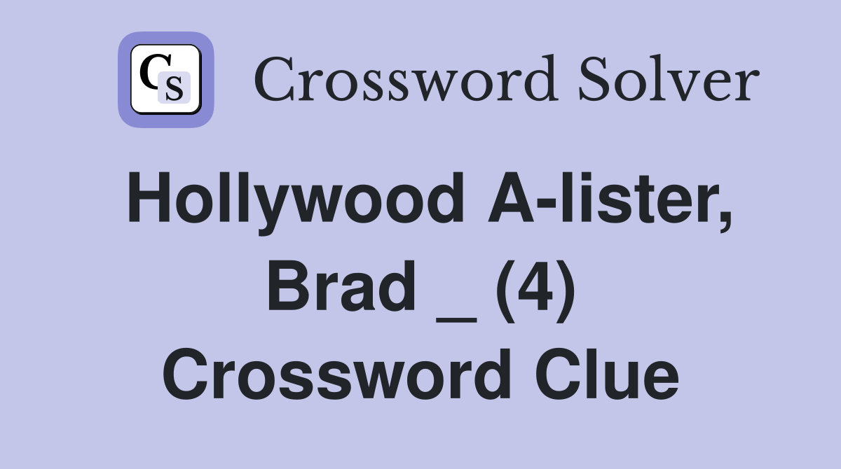 Hollywood A-lister, Brad _ (4) Crossword Clue