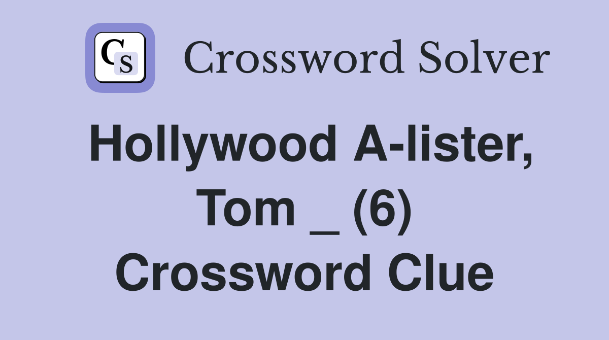 Hollywood A-lister, Tom _ (6) Crossword Clue