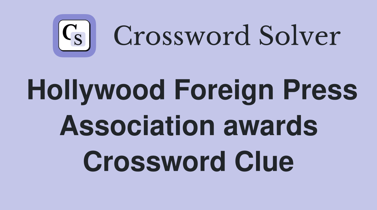 Hollywood Foreign Press Association awards Crossword Clue