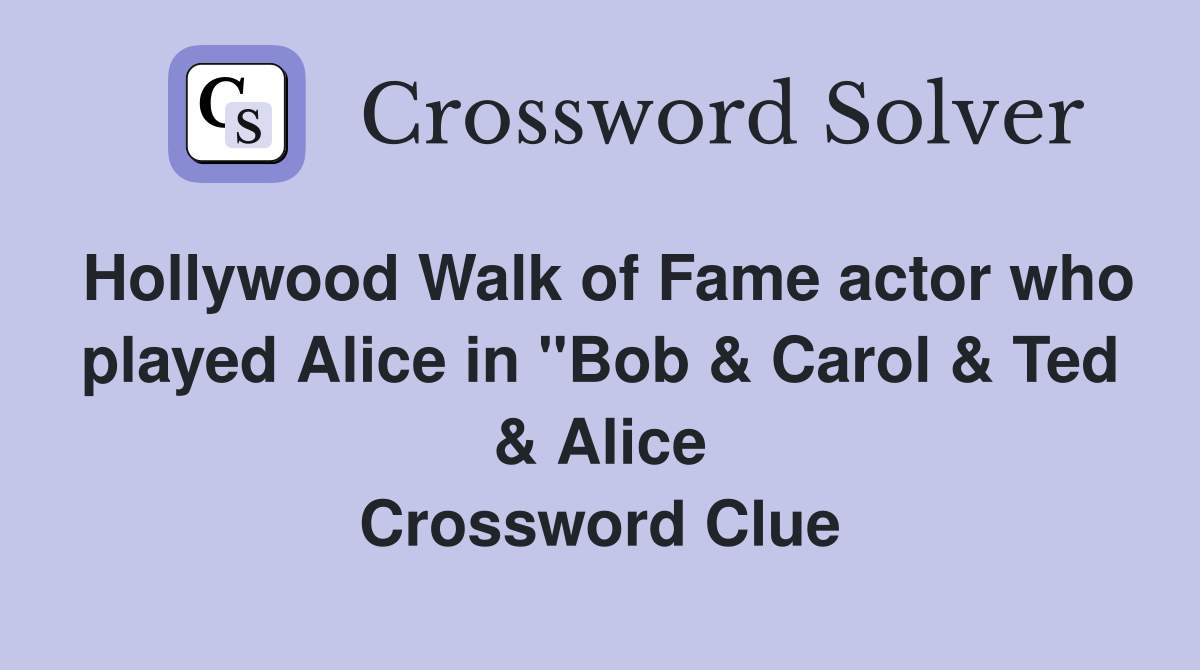 Hollywood Walk of Fame actor who played Alice in "Bob & Carol & Ted & Alice Crossword Clue