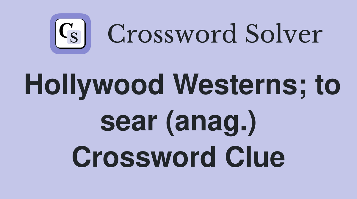 Hollywood Westerns; to sear (anag.) Crossword Clue