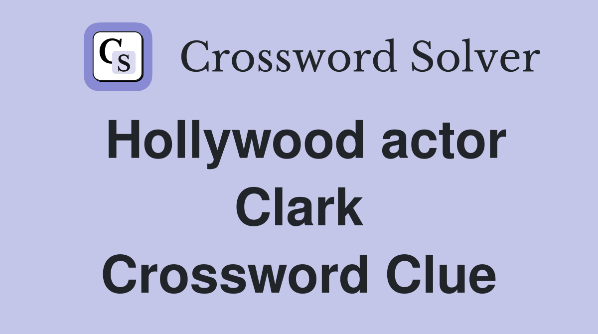 Hollywood actor Clark Crossword Clue