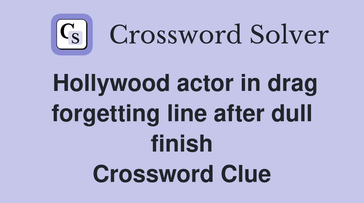 Hollywood actor in drag forgetting line after dull finish Crossword Clue