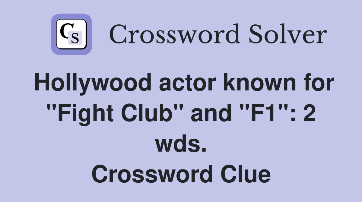 Hollywood actor known for "Fight Club" and "F1": 2 wds. Crossword Clue