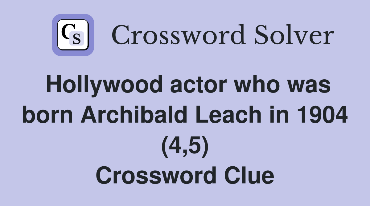 Hollywood actor who was born Archibald Leach in 1904 (4,5) Crossword Clue