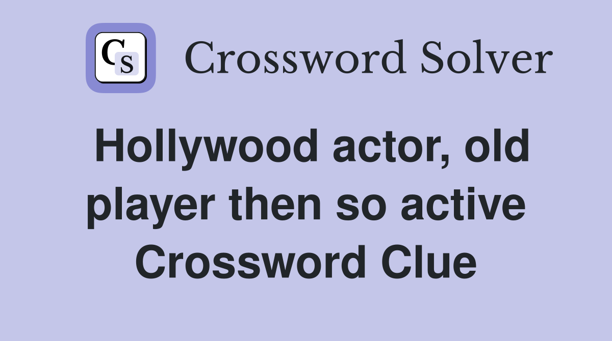 Hollywood actor, old player then so active Crossword Clue