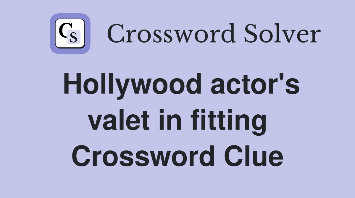 Hollywood actor's valet in fitting Crossword Clue