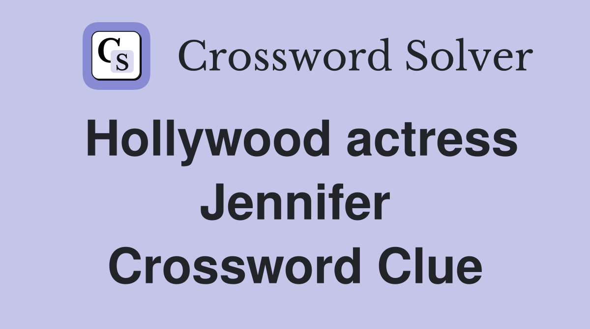 Hollywood actress Jennifer Crossword Clue