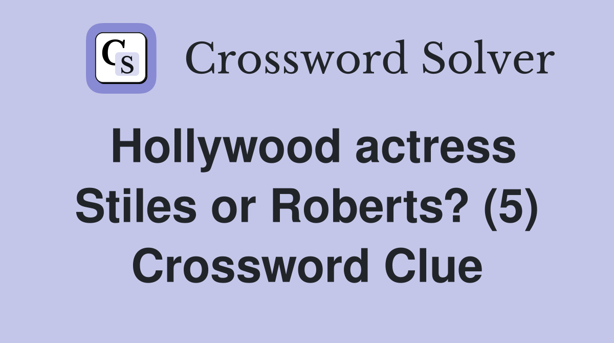 Hollywood actress Stiles or Roberts? (5) Crossword Clue