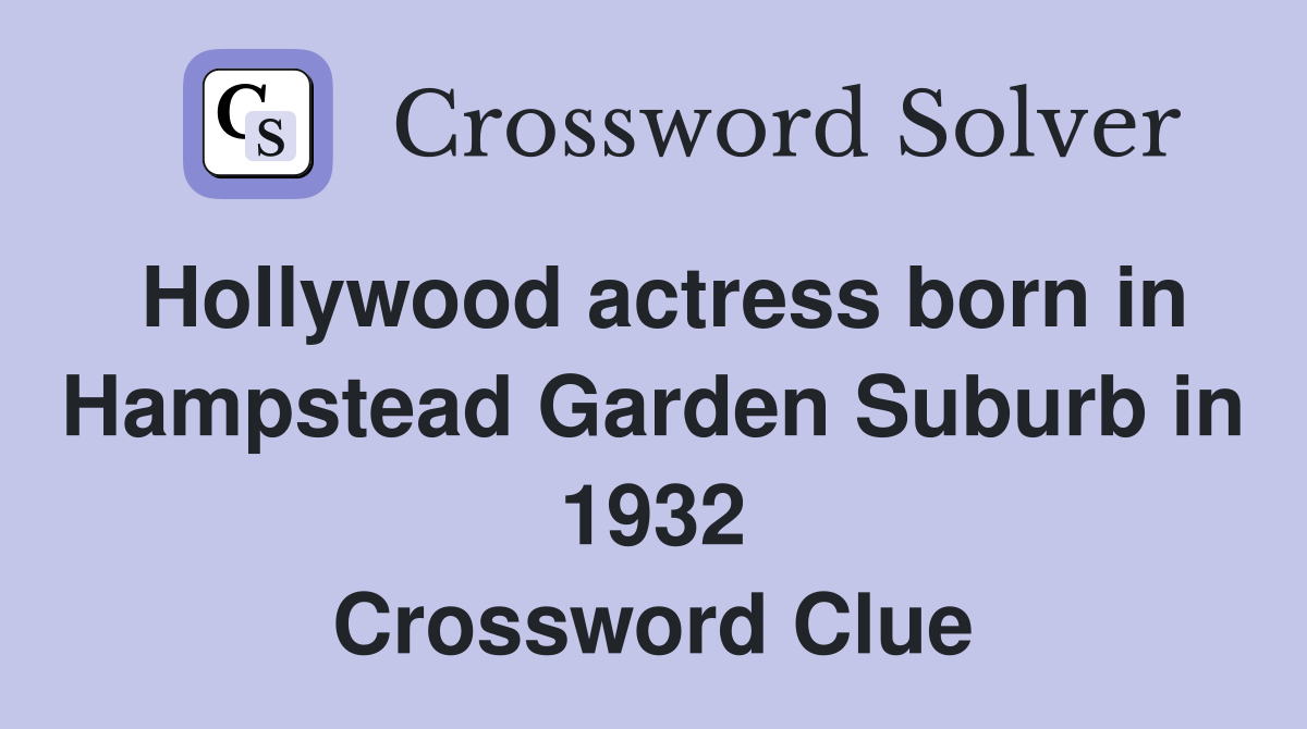 Hollywood actress born in Hampstead Garden Suburb in 1932 Crossword Clue