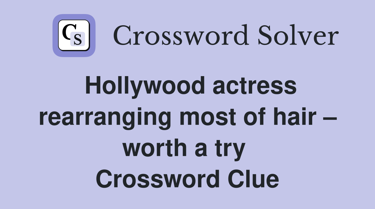 Hollywood actress rearranging most of hair – worth a try  Crossword Clue