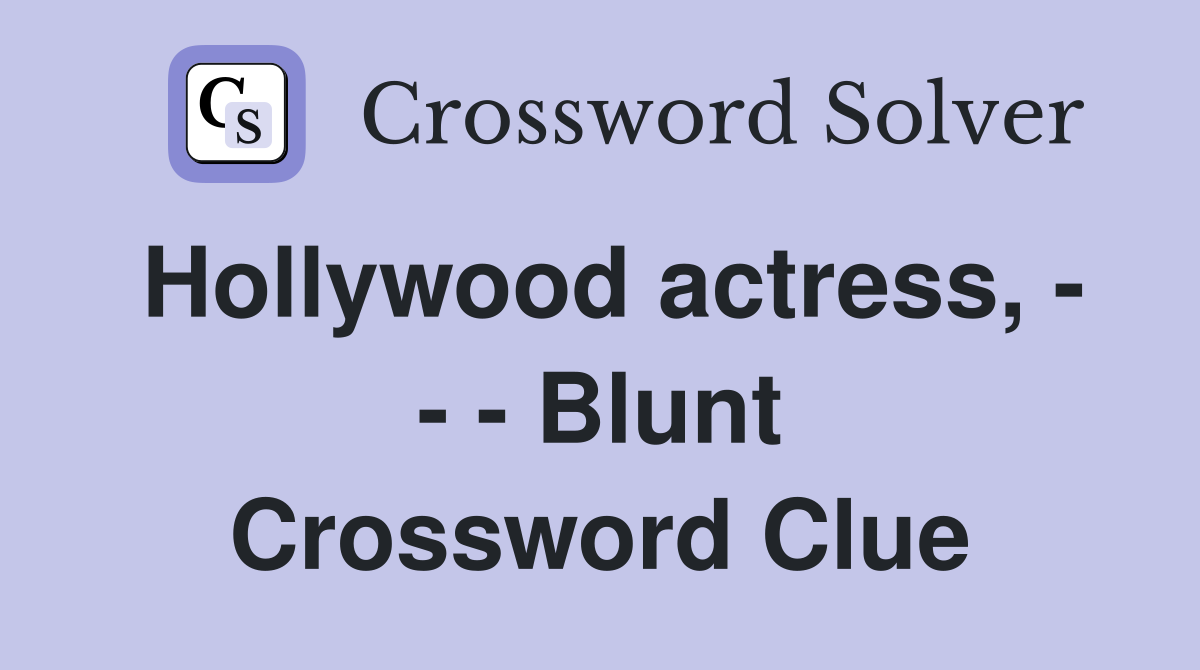 Hollywood actress, - - - Blunt Crossword Clue