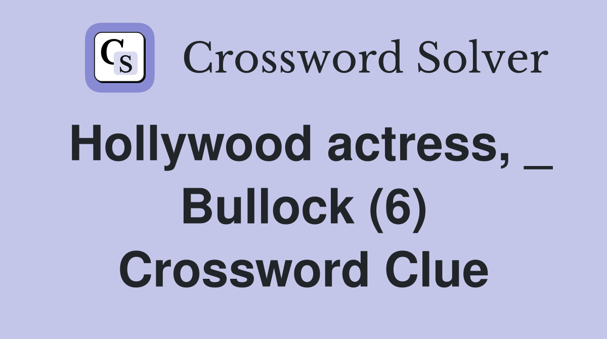 Hollywood actress, _ Bullock (6) Crossword Clue