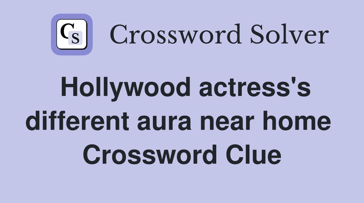 Hollywood actress's different aura near home  Crossword Clue