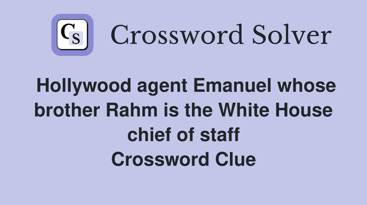 Hollywood agent Emanuel whose brother Rahm is the White House chief of staff Crossword Clue