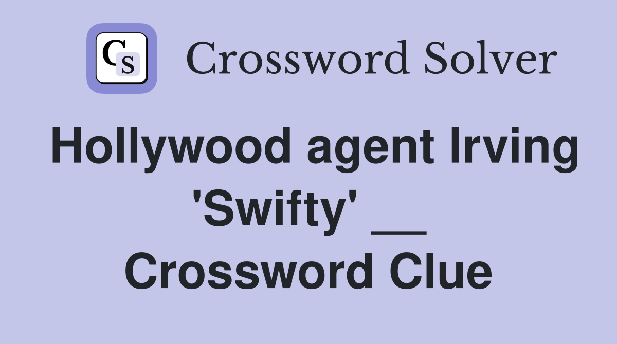 Hollywood agent Irving 'Swifty' __ Crossword Clue
