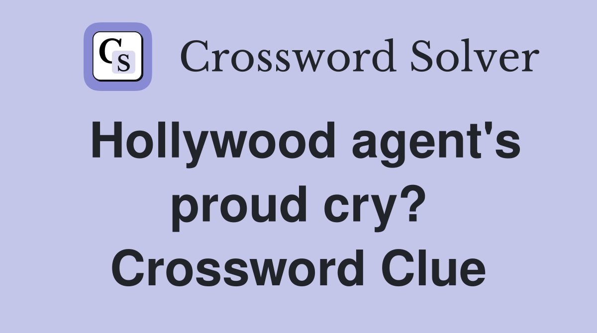 Hollywood agent's proud cry? Crossword Clue
